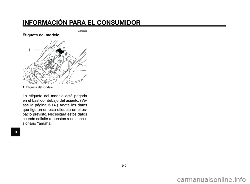YAMAHA XT660Z 2008  Manuale de Empleo (in Spanish) INFORMACIÓN PARA EL CONSUMIDOR
9-2
1
2
3
4
5
6
7
8
9
10
SAU26520
Etiqueta del modelo
1. Etiqueta del modelo
La etiqueta del modelo está pegada
en el bastidor debajo del asiento. (Vé-
ase la página