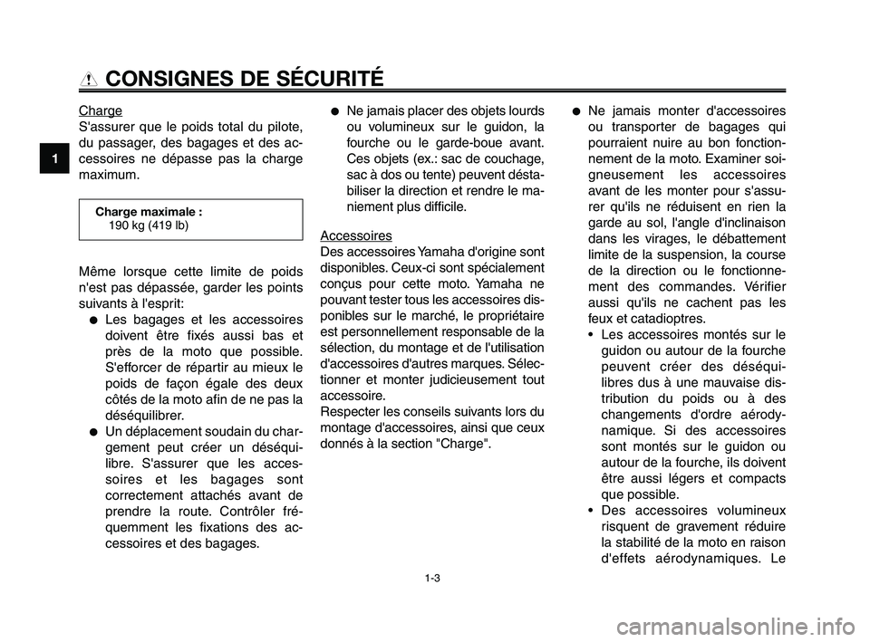 YAMAHA XT660Z 2008  Notices Demploi (in French) 
CONSIGNES DE SÉCURITÉ

Charge
Sassurer que le poids total du pilote,
du passager, des bagages et des ac-
cessoires ne dépasse pas la charge
maximum.
●Ne jamais placer des objets lourds
ou volum