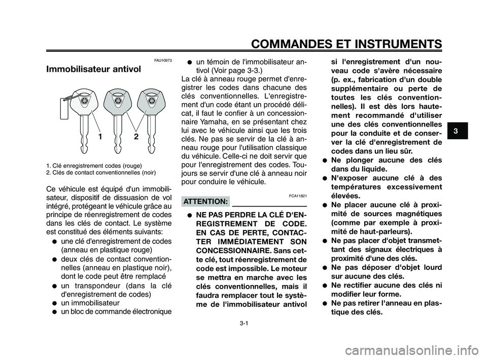 YAMAHA XT660Z 2008  Notices Demploi (in French) 
1
2
3
4
5
6
7
8
9
10
3-1
COMMANDES ET INSTRUMENTS
FAU10973
Immobilisateur antivol
1. Clé enregistrement codes (rouge)
2. Clés de contact conventionnelles (noir)
Ce véhicule est équipé dun immob