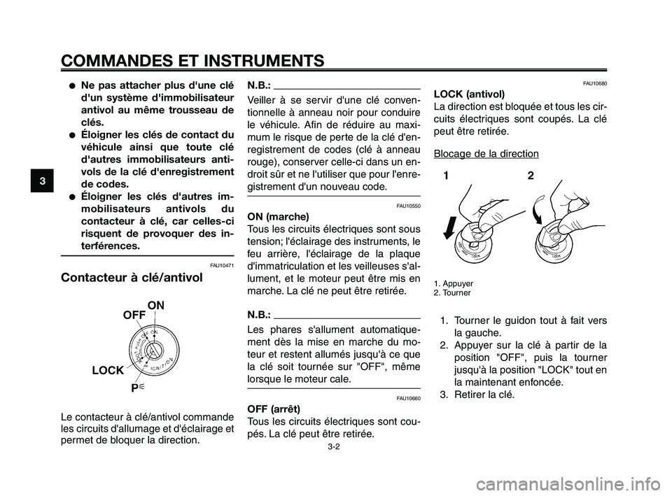 YAMAHA XT660Z 2008  Notices Demploi (in French) 
COMMANDES ET INSTRUMENTS
3-2
1
2
3
4
5
6
7
8
9
10
●Ne pas attacher plus d'une clé
d'un système d'immobilisateur
antivol au même trousseau de
clés.
●Éloigner les clés de contact 