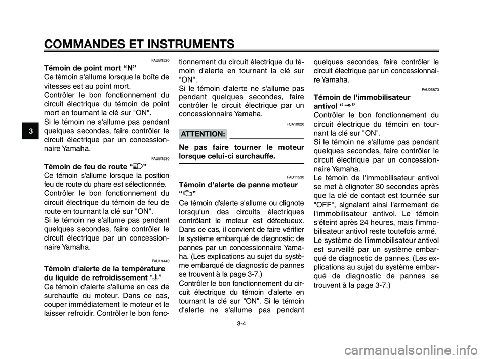 YAMAHA XT660Z 2008  Notices Demploi (in French) 
COMMANDES ET INSTRUMENTS
3-4
1
2
3
4
5
6
7
8
9
10
FAUB1520
Témoin de point mort “ N”
Ce témoin sallume lorsque la boîte de
vitesses est au point mort.
Contrôler le bon fonctionnement du
circ