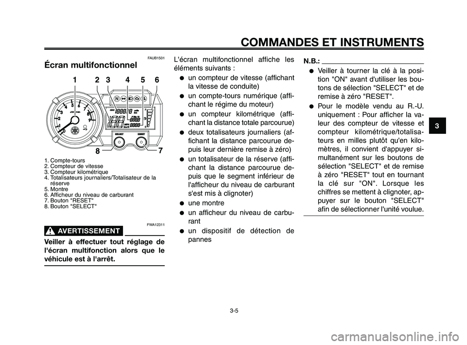 YAMAHA XT660Z 2008  Notices Demploi (in French) 1
2
3
4
5
6
7
8
9
10
COMMANDES ET INSTRUMENTS
3-5
FAUB1501
Écran multifonctionnel
1. Compte-tours
2. Compteur de vitesse
3. Compteur kilométrique 
4. Totalisateurs journaliers/Totalisateur de larés