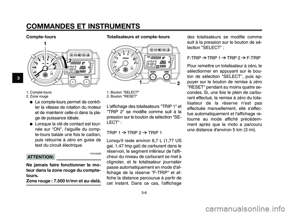 YAMAHA XT660Z 2008  Notices Demploi (in French) COMMANDES ET INSTRUMENTS
3-6
1
2
3
4
5
6
7
8
9
10
Compte-tours
1. Compte-tours
2. Zone rouge ●
Le compte-tours permet de contrô-
ler la vitesse de rotation du moteur
et de maintenir celle-ci dans l