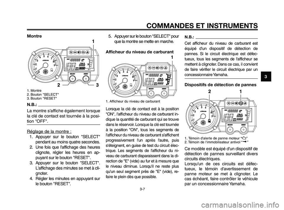 YAMAHA XT660Z 2008  Notices Demploi (in French) 1
2
3
4
5
6
7
8
9
10
COMMANDES ET INSTRUMENTS
3-7
Montre
1. Montre
2. Bouton "SELECT" 
3. Bouton "RESET" 
N.B.:
La montre saffiche également lorsque
la clé de contact est tournée à la posi-
tion 