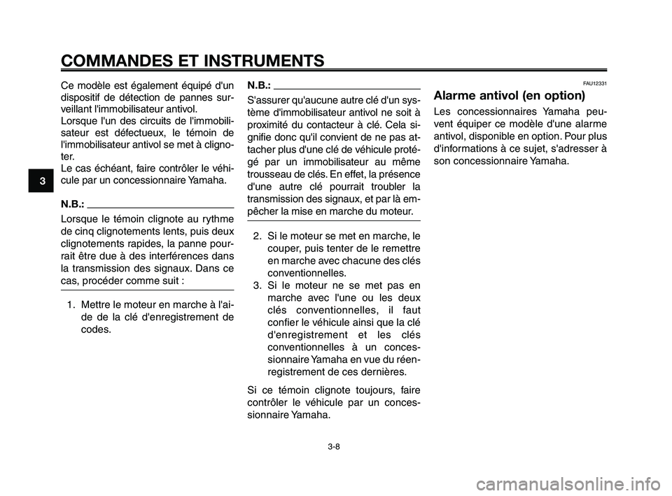YAMAHA XT660Z 2008  Notices Demploi (in French) COMMANDES ET INSTRUMENTS
3-8
1
2
3
4
5
6
7
8
9
10
N.B.:
Sassurer quaucune autre clé dun sys-
tème dimmobilisateur antivol ne soit à
proximité du contacteur à clé. Cela si-
gnifie donc quil 