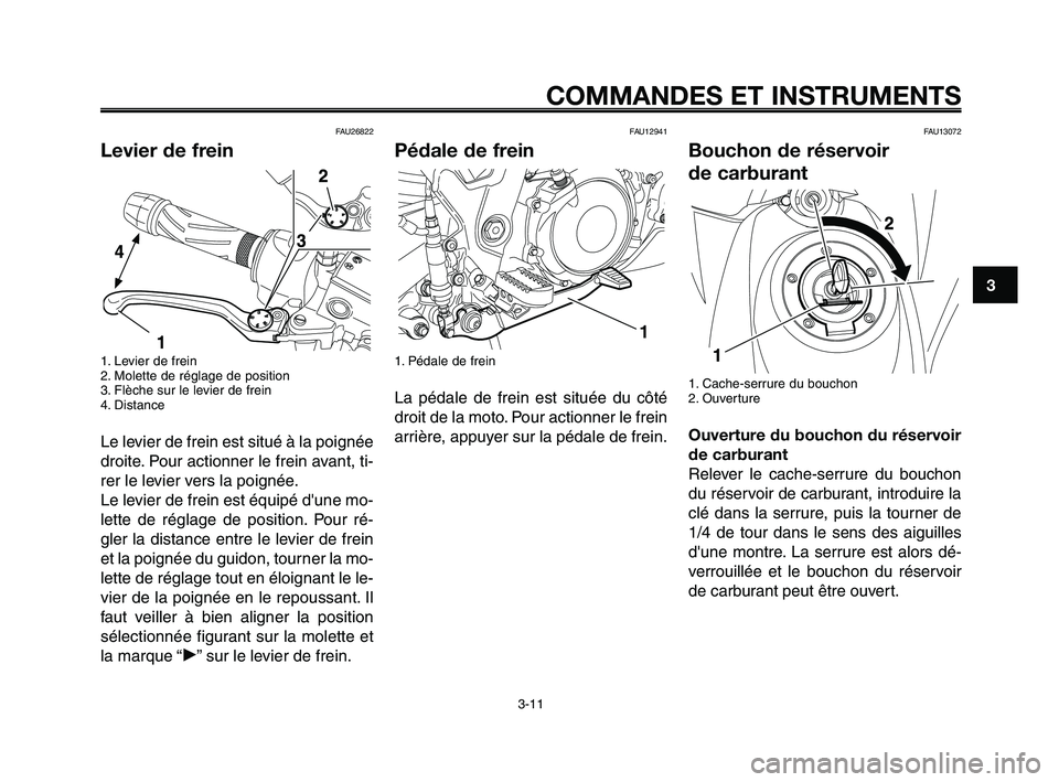 YAMAHA XT660Z 2008 Notices Demploi (in French)
1
2
3
4
5
6
7
8
9
10
COMMANDES ET INSTRUMENTS
3-11
FAU26822
Levier de frein
1. Levier de frein
2. Molette de réglage de position
3. Flèche sur le levier de frein
4. Distance
Le levier de frein est YAMAHA XT660Z 2008 Notices Demploi (in French)
1
2
3
4
5
6
7
8
9
10
COMMANDES ET INSTRUMENTS
3-11
FAU26822
Levier de frein
1. Levier de frein
2. Molette de réglage de position
3. Flèche sur le levier de frein
4. Distance
Le levier de frein est