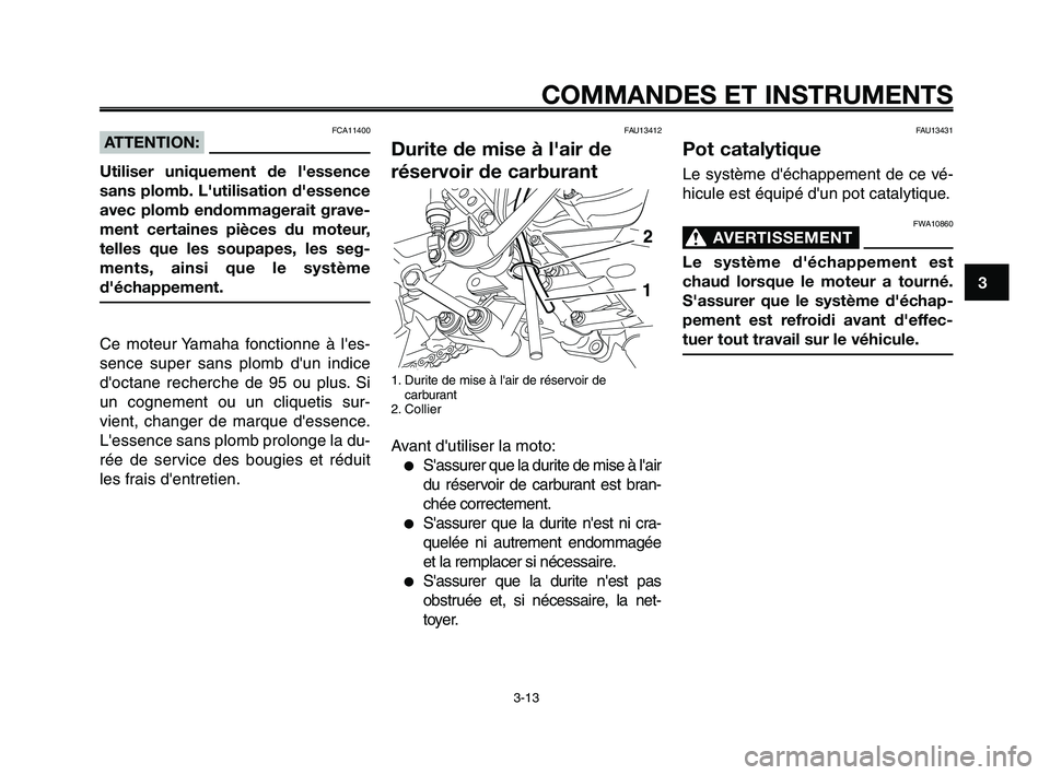 YAMAHA XT660Z 2008 Notices Demploi (in French)
1
2
3
4
5
6
7
8
9
10
COMMANDES ET INSTRUMENTS
3-13
FAU13412
Durite de mise à l'air de
réservoir de carburant
1. Durite de mise à lair de réservoir de carburant
2. Collier
Avant dutiliser la YAMAHA XT660Z 2008 Notices Demploi (in French)
1
2
3
4
5
6
7
8
9
10
COMMANDES ET INSTRUMENTS
3-13
FAU13412
Durite de mise à l'air de
réservoir de carburant
1. Durite de mise à lair de réservoir de carburant
2. Collier
Avant dutiliser la