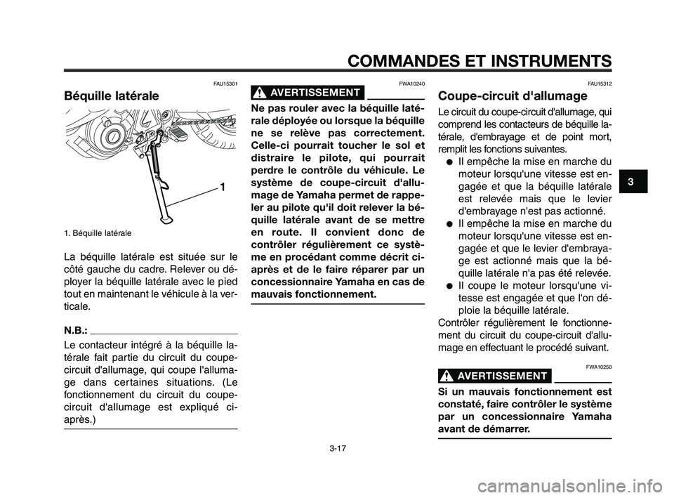 YAMAHA XT660Z 2008 Notices Demploi (in French)
1
2
3
4
5
6
7
8
9
10
COMMANDES ET INSTRUMENTS
3-17
FAU15301
Béquille latérale
1. Béquille latérale
La béquille latérale est située sur le
côté gauche du cadre. Relever ou dé-
ployer la béq YAMAHA XT660Z 2008 Notices Demploi (in French)
1
2
3
4
5
6
7
8
9
10
COMMANDES ET INSTRUMENTS
3-17
FAU15301
Béquille latérale
1. Béquille latérale
La béquille latérale est située sur le
côté gauche du cadre. Relever ou dé-
ployer la béq