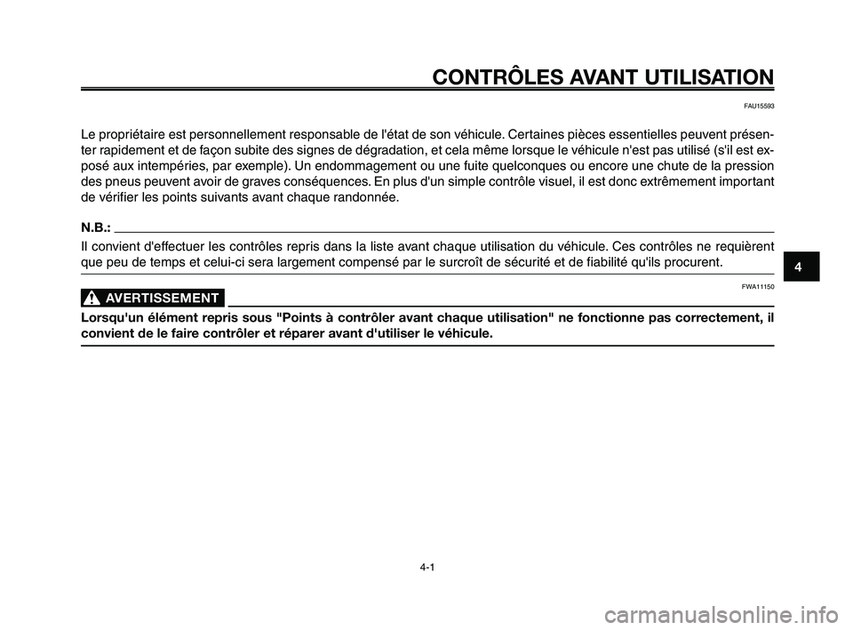 YAMAHA XT660Z 2008 Notices Demploi (in French)
1
2
3
4
5
6
7
8
9
10
CONTRÔLES AVANT UTILISATION
4-1
FAU15593
Le propriétaire est personnellement responsable de létat de son véhicule. Certaines pièces essentielles peuvent présen-
ter rapide YAMAHA XT660Z 2008 Notices Demploi (in French)
1
2
3
4
5
6
7
8
9
10
CONTRÔLES AVANT UTILISATION
4-1
FAU15593
Le propriétaire est personnellement responsable de létat de son véhicule. Certaines pièces essentielles peuvent présen-
ter rapide
