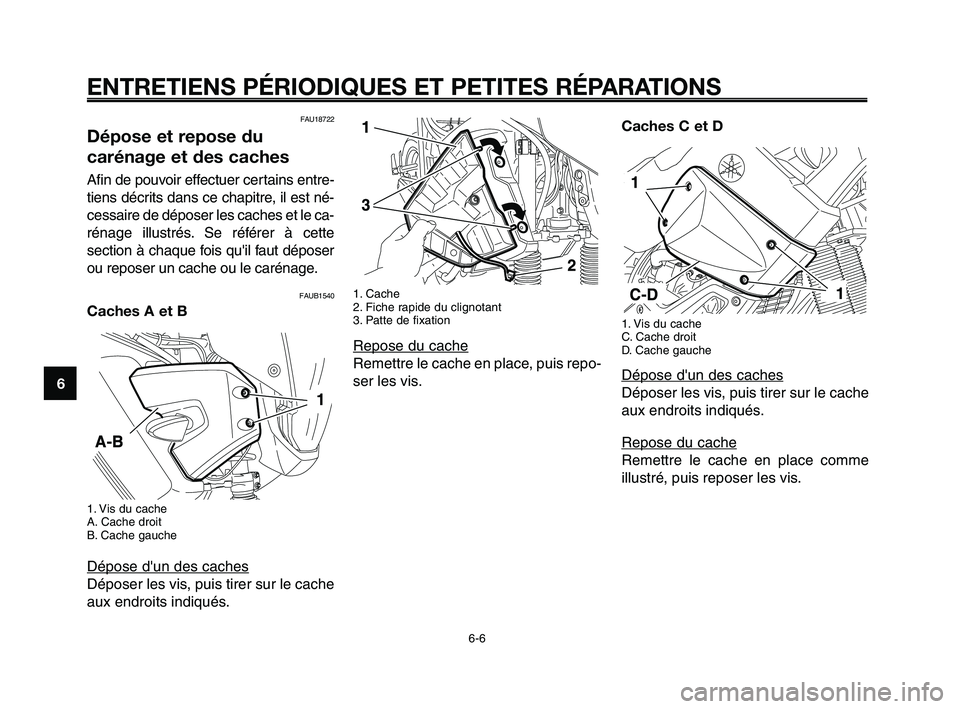 YAMAHA XT660Z 2008  Notices Demploi (in French) 
ENTRETIENS PÉRIODIQUES ET PETITES RÉPARATIONS
FAU18722
Dépose et repose du
carénage et des caches
Afin de pouvoir effectuer certains entre-
tiens décrits dans ce chapitre, il est né-
cessaire d