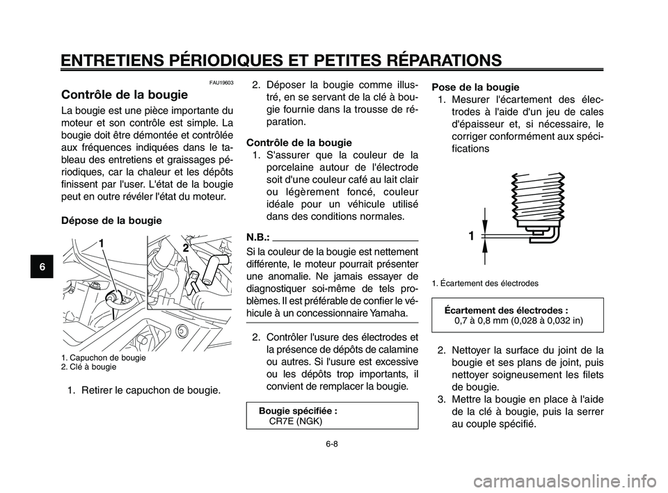 YAMAHA XT660Z 2008  Notices Demploi (in French) 
ENTRETIENS PÉRIODIQUES ET PETITES RÉPARATIONS
6-8
1
2
3
4
5
6
7
8
9
10
2. Déposer la bougie comme illus- tré, en se servant de la clé à bou-
gie fournie dans la trousse de ré-
paration.
Contr