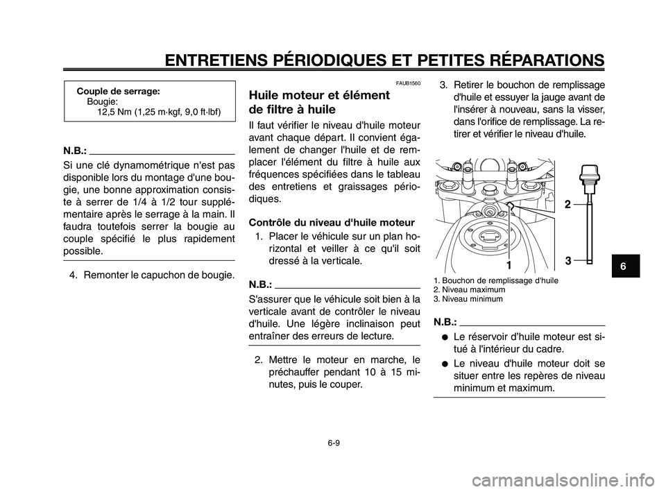YAMAHA XT660Z 2008  Notices Demploi (in French) 
1
2
3
4
5
6
7
8
9
10
ENTRETIENS PÉRIODIQUES ET PETITES RÉPARATIONS
6-9
N.B.:
Si une clé dynamométrique nest pas
disponible lors du montage dune bou-
gie, une bonne approximation consis-
te à s