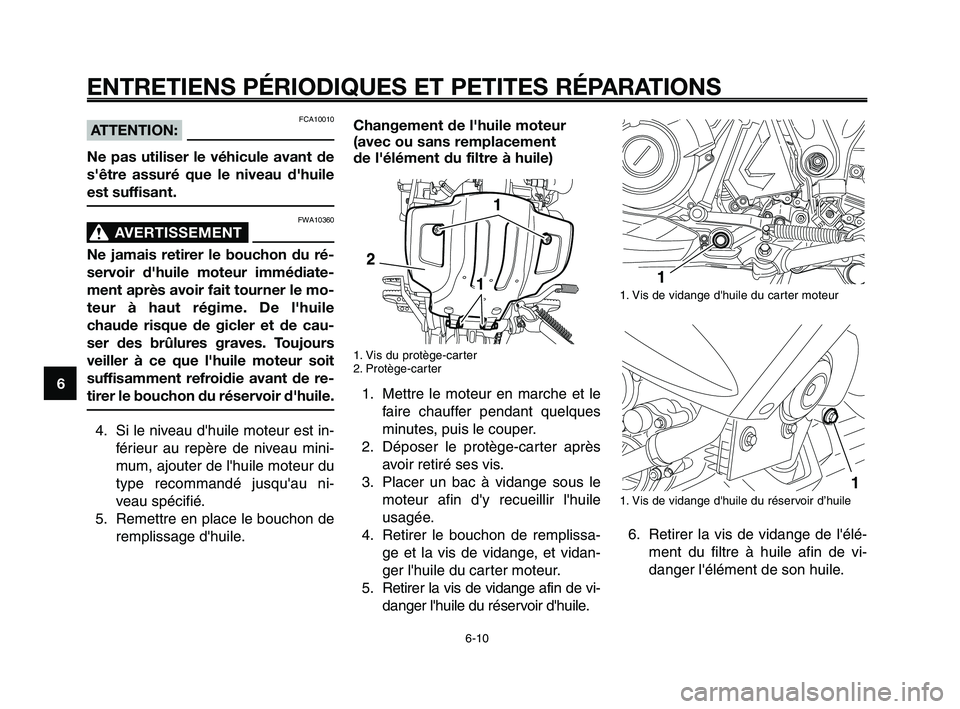 YAMAHA XT660Z 2008  Notices Demploi (in French) 
ENTRETIENS PÉRIODIQUES ET PETITES RÉPARATIONS
6-10
1
2
3
4
5
6
7
8
9
10
FCA10010ATTENTION:
Ne pas utiliser le véhicule avant de
s'être assuré que le niveau d'huile
est suffisant.
FWA1036