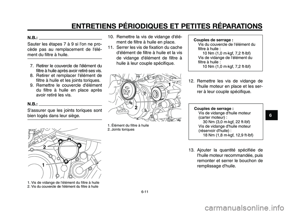 YAMAHA XT660Z 2008  Notices Demploi (in French) 
1
2
3
4
5
6
7
8
9
10
ENTRETIENS PÉRIODIQUES ET PETITES RÉPARATIONS
6-11
12. Remettre les vis de vidange delhuile moteur en place et les ser-
rer à leur couple spécifique.
N.B.:
Sauter les étape