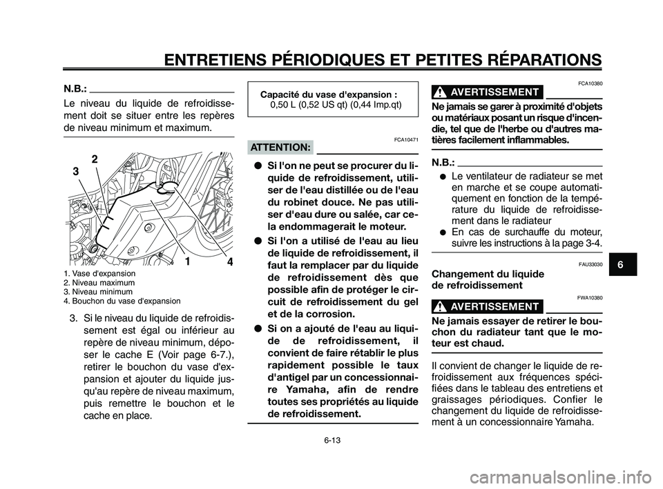 YAMAHA XT660Z 2008  Notices Demploi (in French) 
1
2
3
4
5
6
7
8
9
10
ENTRETIENS PÉRIODIQUES ET PETITES RÉPARATIONS
6-13
N.B.:
Le niveau du liquide de refroidisse-
ment doit se situer entre les repères
de niveau minimum et maximum.
1. Vase dexp