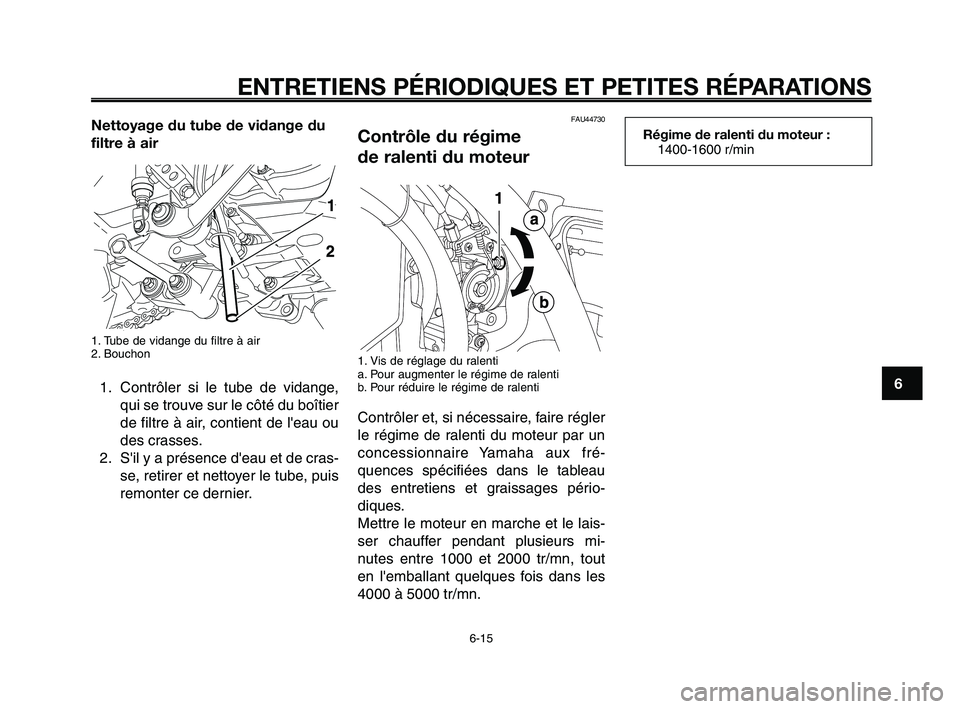 YAMAHA XT660Z 2008  Notices Demploi (in French) 
1
2
3
4
5
6
7
8
9
10
ENTRETIENS PÉRIODIQUES ET PETITES RÉPARATIONS
6-15
Nettoyage du tube de vidange du
filtre à air
1. Tube de vidange du filtre à air
2. Bouchon
1. Contrôler si le tube de vida