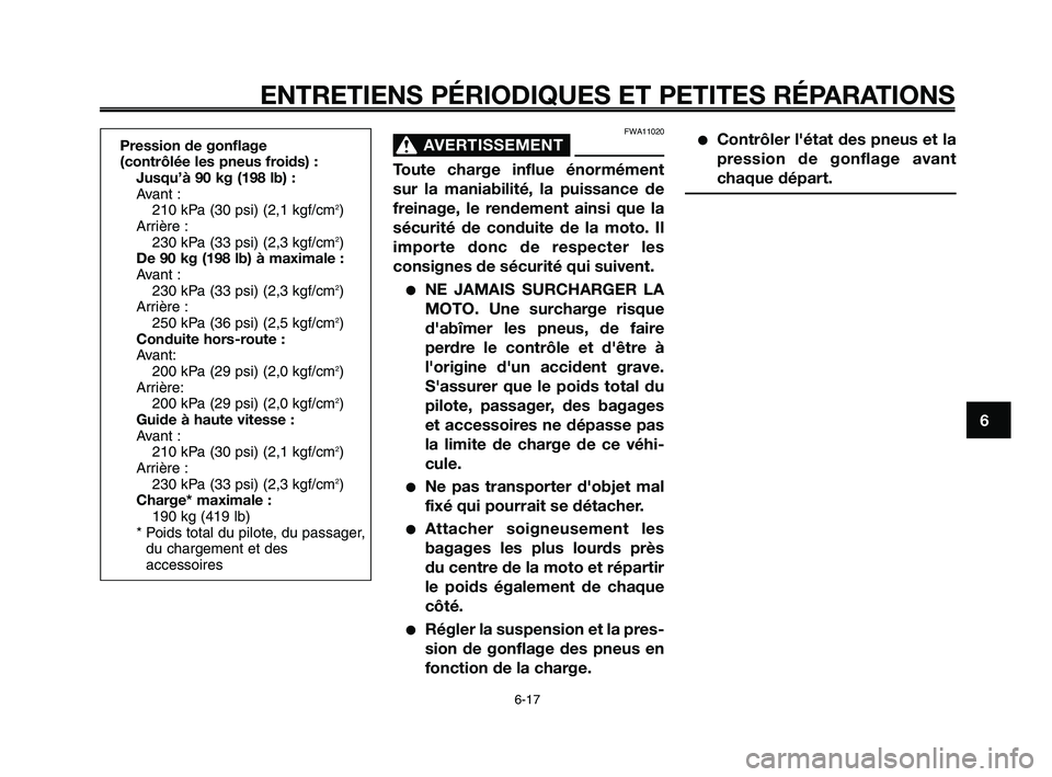 YAMAHA XT660Z 2008  Notices Demploi (in French) 
1
2
3
4
5
6
7
8
9
10
ENTRETIENS PÉRIODIQUES ET PETITES RÉPARATIONS
6-17
FWA11020
AVERTISSEMENT0
Toute charge influe énormément
sur la maniabilité, la puissance de
freinage, le rendement ainsi qu