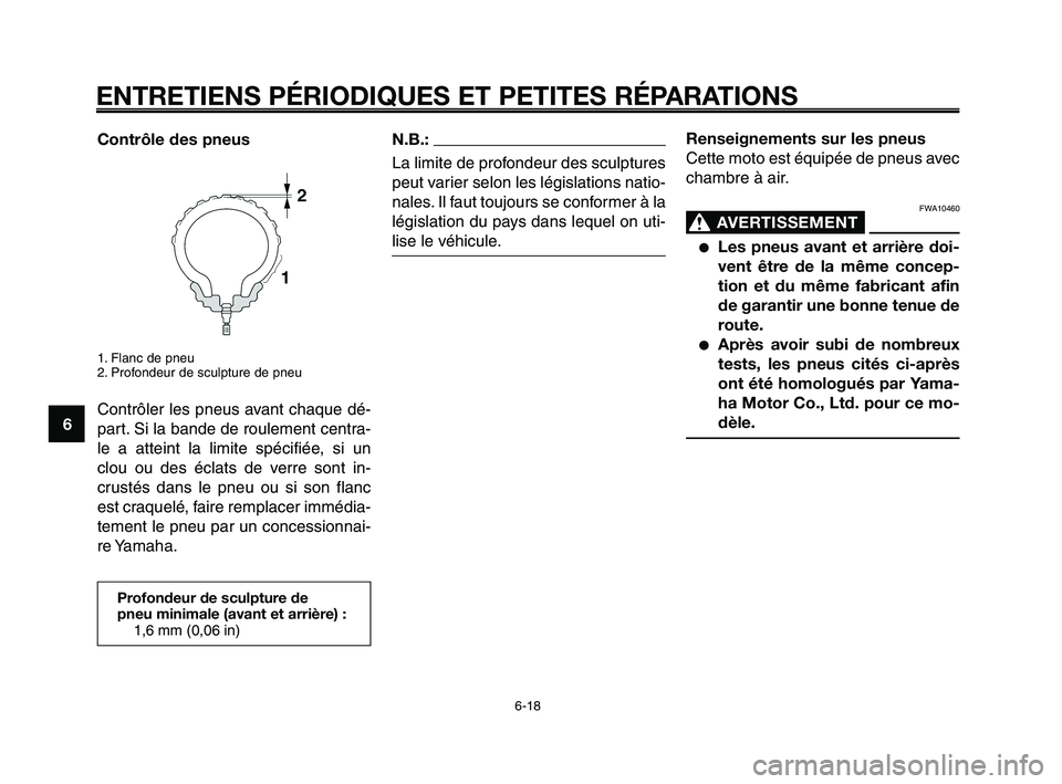 YAMAHA XT660Z 2008  Notices Demploi (in French) 
ENTRETIENS PÉRIODIQUES ET PETITES RÉPARATIONS
6-18
1
2
3
4
5
6
7
8
9
10
Contrôle des pneus
1. Flanc de pneu
2. Profondeur de sculpture de pneu
Contrôler les pneus avant chaque dé-
part. Si la ba