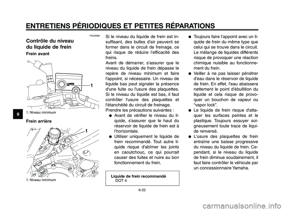 YAMAHA XT660Z 2008  Notices Demploi (in French) 
ENTRETIENS PÉRIODIQUES ET PETITES RÉPARATIONS
6-22
1
2
3
4
5
6
7
8
9
10
Si le niveau du liquide de frein est in-
suffisant, des bulles dair peuvent se
former dans le circuit de freinage, ce
qui ri