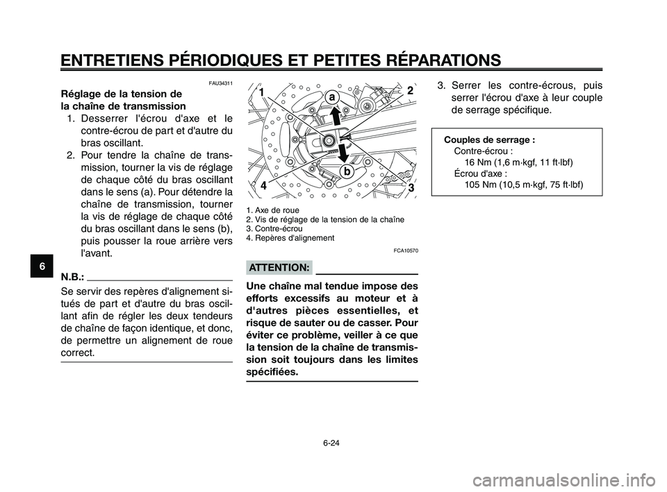 YAMAHA XT660Z 2008 Notices Demploi (in French)
ENTRETIENS PÉRIODIQUES ET PETITES RÉPARATIONS
6-24
1
2
3
4
5
6
7
8
9
10
1. Axe de roue
2. Vis de réglage de la tension de la chaîne
3. Contre-écrou
4. Repères dalignement
FCA10570
ATTENTION:
U YAMAHA XT660Z 2008 Notices Demploi (in French)
ENTRETIENS PÉRIODIQUES ET PETITES RÉPARATIONS
6-24
1
2
3
4
5
6
7
8
9
10
1. Axe de roue
2. Vis de réglage de la tension de la chaîne
3. Contre-écrou
4. Repères dalignement
FCA10570
ATTENTION:
U