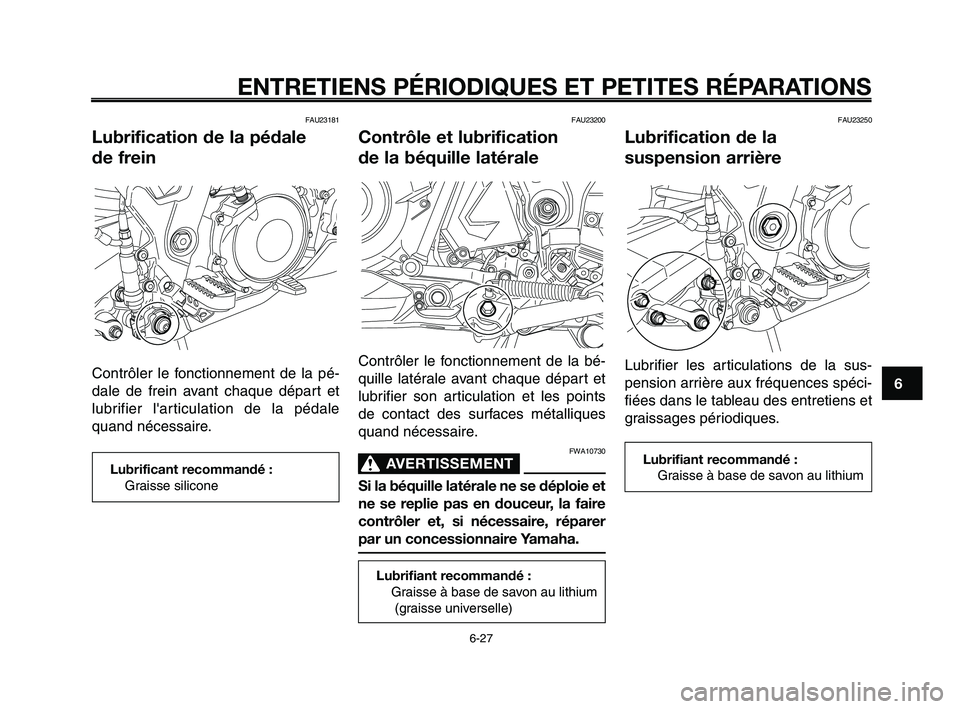 YAMAHA XT660Z 2008 Notices Demploi (in French)
1
2
3
4
5
6
7
8
9
10
ENTRETIENS PÉRIODIQUES ET PETITES RÉPARATIONS
6-27
FAU23181
Lubrification de la pédale
de frein
Contrôler le fonctionnement de la pé-
dale de frein avant chaque départ et
YAMAHA XT660Z 2008 Notices Demploi (in French)
1
2
3
4
5
6
7
8
9
10
ENTRETIENS PÉRIODIQUES ET PETITES RÉPARATIONS
6-27
FAU23181
Lubrification de la pédale
de frein
Contrôler le fonctionnement de la pé-
dale de frein avant chaque départ et