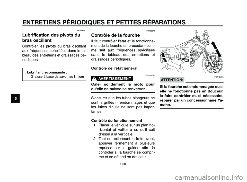 YAMAHA XT660Z 2008 Notices Demploi (in French)
ENTRETIENS PÉRIODIQUES ET PETITES RÉPARATIONS
6-28
1
2
3
4
5
6
7
8
9
10
FCA10590ATTENTION:
Si la fourche est endommagée ou si
elle ne fonctionne pas en douceur,
la faire contrôler et, si nécessa YAMAHA XT660Z 2008 Notices Demploi (in French)
ENTRETIENS PÉRIODIQUES ET PETITES RÉPARATIONS
6-28
1
2
3
4
5
6
7
8
9
10
FCA10590ATTENTION:
Si la fourche est endommagée ou si
elle ne fonctionne pas en douceur,
la faire contrôler et, si nécessa