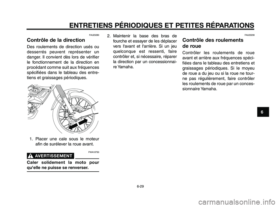 YAMAHA XT660Z 2008 Notices Demploi (in French)
1
2
3
4
5
6
7
8
9
10
ENTRETIENS PÉRIODIQUES ET PETITES RÉPARATIONS
6-29
FAU23280
Contrôle de la direction
Des roulements de direction usés ou
desserrés peuvent représenter un
danger. Il convien YAMAHA XT660Z 2008 Notices Demploi (in French)
1
2
3
4
5
6
7
8
9
10
ENTRETIENS PÉRIODIQUES ET PETITES RÉPARATIONS
6-29
FAU23280
Contrôle de la direction
Des roulements de direction usés ou
desserrés peuvent représenter un
danger. Il convien
