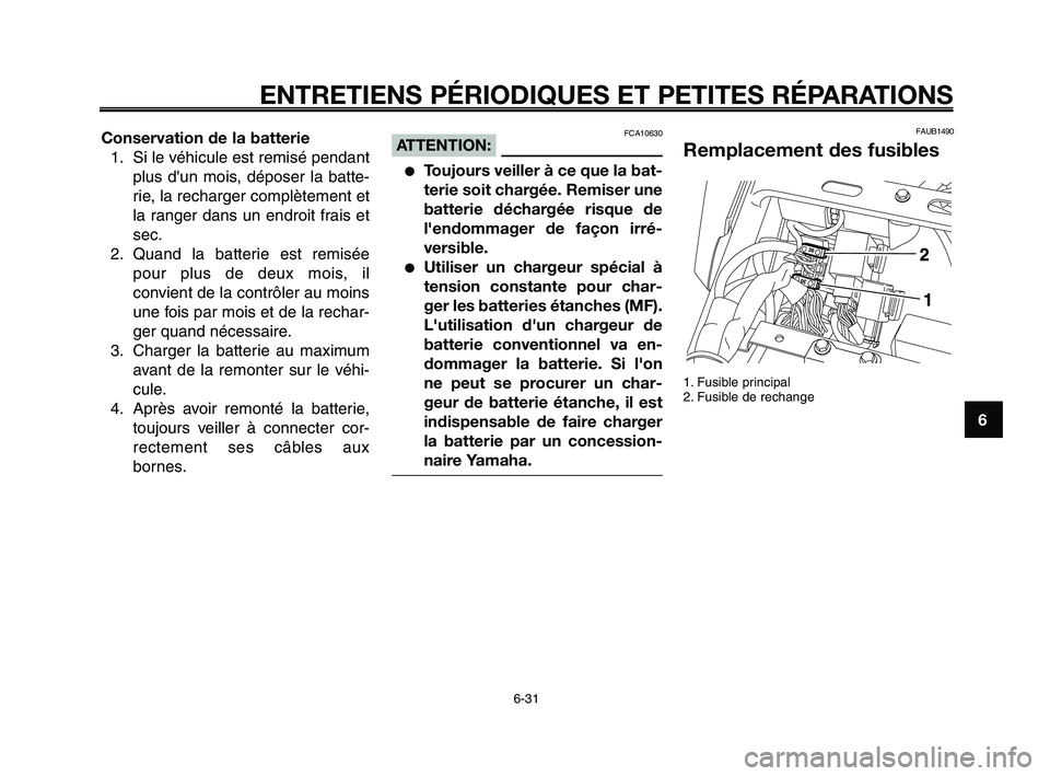 YAMAHA XT660Z 2008  Notices Demploi (in French) 1
2
3
4
5
6
7
8
9
10
ENTRETIENS PÉRIODIQUES ET PETITES RÉPARATIONS
6-31
Conservation de la batterie1. Si le véhicule est remisé pendant plus dun mois, déposer la batte-
rie, la recharger complè