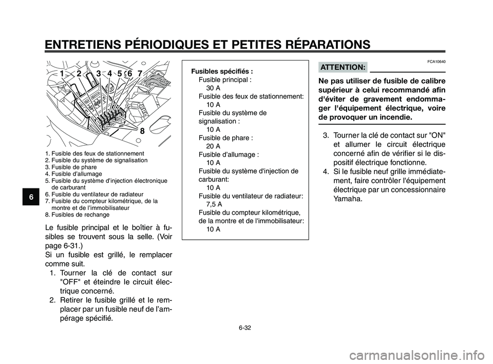 YAMAHA XT660Z 2008  Notices Demploi (in French) 
ENTRETIENS PÉRIODIQUES ET PETITES RÉPARATIONS
6-32
1
2
3
4
5
6
7
8
9
10
Fusibles spécifiés : Fusible principal :30 A
Fusible des feux de stationnement: 10 A
Fusible du système de 
signalisation 