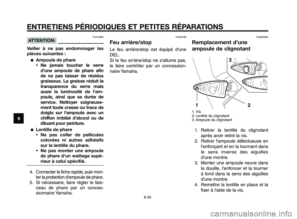 YAMAHA XT660Z 2008  Notices Demploi (in French) 
ENTRETIENS PÉRIODIQUES ET PETITES RÉPARATIONS
6-34
1
2
3
4
5
6
7
8
9
10
FCA10650ATTENTION:
Veiller à ne pas endommager les
pièces suivantes :
●Ampoule de phare • Ne jamais toucher le verre
d&