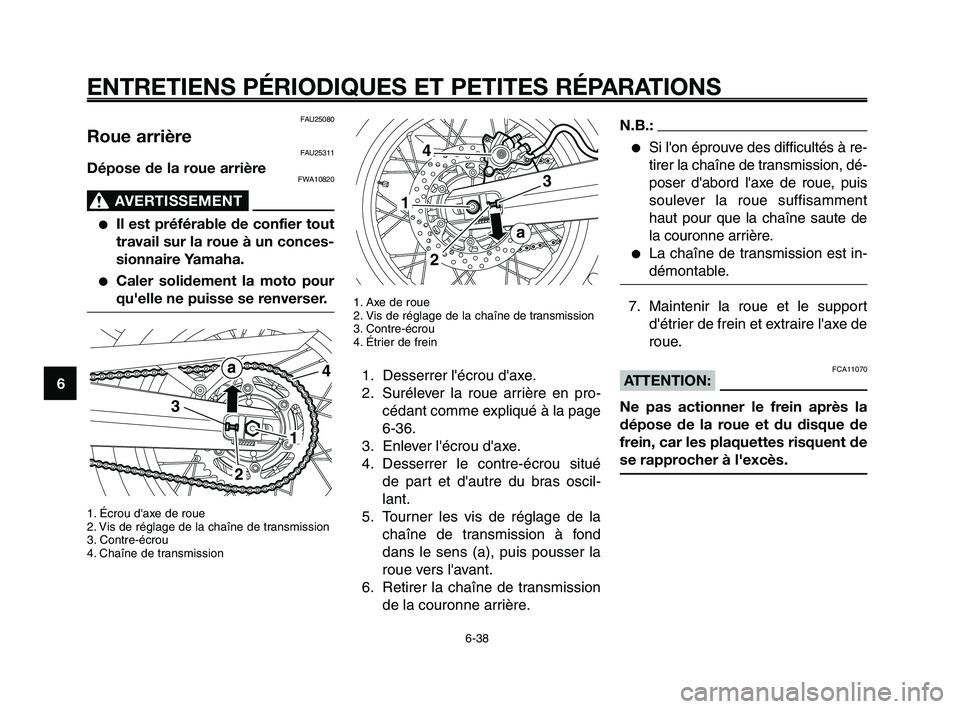 YAMAHA XT660Z 2008  Notices Demploi (in French) 
ENTRETIENS PÉRIODIQUES ET PETITES RÉPARATIONS
6-38
1
2
3
4
5
6
7
8
9
10
FAU25080
Roue arrièreFAU25311
Dépose de la roue arrièreFWA10820
AVERTISSEMENT0
●Il est préférable de confier tout
trav