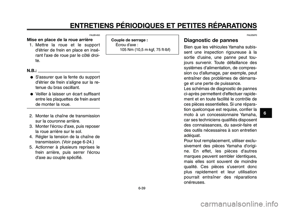YAMAHA XT660Z 2008 Notices Demploi (in French)
1
2
3
4
5
6
7
8
9
10
ENTRETIENS PÉRIODIQUES ET PETITES RÉPARATIONS
6-39
FAUB1450
Mise en place de la roue arrière1. Mettre la roue et le support détrier de frein en place en insé-
rant laxe de YAMAHA XT660Z 2008 Notices Demploi (in French)
1
2
3
4
5
6
7
8
9
10
ENTRETIENS PÉRIODIQUES ET PETITES RÉPARATIONS
6-39
FAUB1450
Mise en place de la roue arrière1. Mettre la roue et le support détrier de frein en place en insé-
rant laxe de