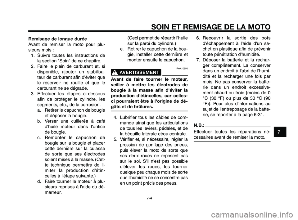 YAMAHA XT660Z 2008 Notices Demploi (in French)
1
2
3
4
5
6
7
8
9
10
SOIN ET REMISAGE DE LA MOTO
7-4
Remisage de longue durée
Avant de remiser la moto pour plu-
sieurs mois :1. Suivre toutes les instructions de la section "Soin" de ce chapitre.
2 YAMAHA XT660Z 2008 Notices Demploi (in French)
1
2
3
4
5
6
7
8
9
10
SOIN ET REMISAGE DE LA MOTO
7-4
Remisage de longue durée
Avant de remiser la moto pour plu-
sieurs mois :1. Suivre toutes les instructions de la section "Soin" de ce chapitre.
2