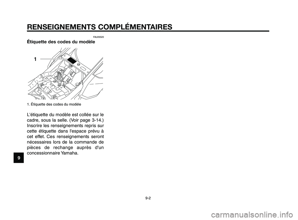 YAMAHA XT660Z 2008  Notices Demploi (in French) 
RENSEIGNEMENTS COMPLÉMENTAIRES
9-2
1
2
3
4
5
6
7
8
9
10
FAU26520  
Étiquette des codes du modèle
1. Étiquette des codes du modèle
Létiquette du modèle est collée sur le
cadre, sous la selle.