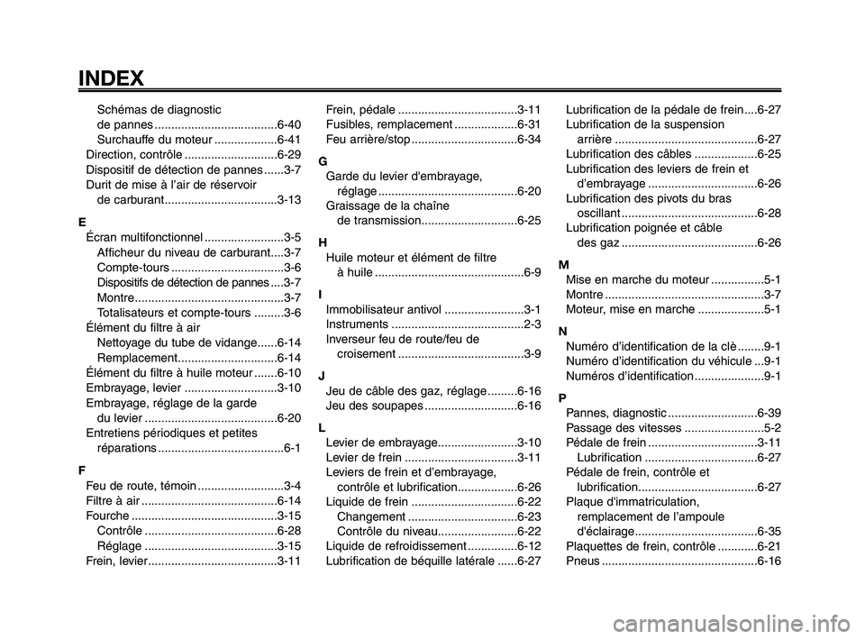 YAMAHA XT660Z 2008  Notices Demploi (in French) 
INDEX
1
2
3
4
5
6
7
8
9
10
Schémas de diagnostic 
de pannes .....................................6-40
Surchauffe du moteur ...................6-41
Direction, contrôle ............................6-