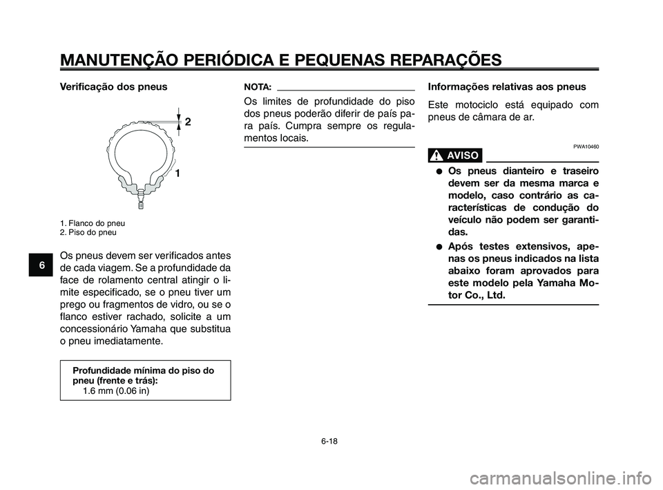 YAMAHA XT660Z 2008  Manual de utilização (in Portuguese) 
MANUTENÇÃO PERIÓDICA E PEQUENAS REPARAÇÕES
6-18
1
2
3
4
5
6
7
8
9
10
Informações relativas aos pneus
Este motociclo está equipado com
pneus de câmara de ar.
PWA10460
AVISO0
●Os pneus diant