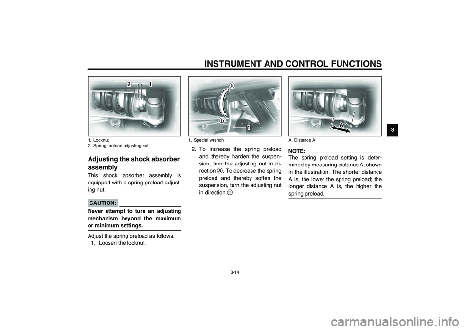 YAMAHA XV1600A 2002  Owners Manual INSTRUMENT AND CONTROL FUNCTIONS
3-14
3
EAU03591*
Adjusting the shock absorber 
assembly This shock absorber assembly is
equipped with a spring preload adjust-
ing nut.
EC000015
CAUTION:_ Never attemp