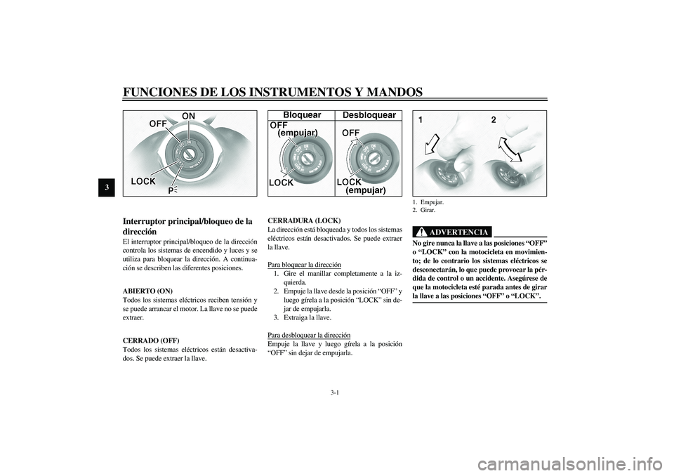 YAMAHA XV1600A 2002 Manuale de Empleo (in Spanish) 3-1
3
SAU00027
3-FUNCIONES DE LOS INSTRUMENTOS Y MANDOS
SAU00029
Interruptor principal/bloqueo de la
dirección El interruptor principal/bloqueo de la dirección
controla los sistemas de encendido y YAMAHA XV1600A 2002 Manuale de Empleo (in Spanish) 3-1
3
SAU00027
3-FUNCIONES DE LOS INSTRUMENTOS Y MANDOS
SAU00029
Interruptor principal/bloqueo de la
dirección El interruptor principal/bloqueo de la dirección
controla los sistemas de encendido y
