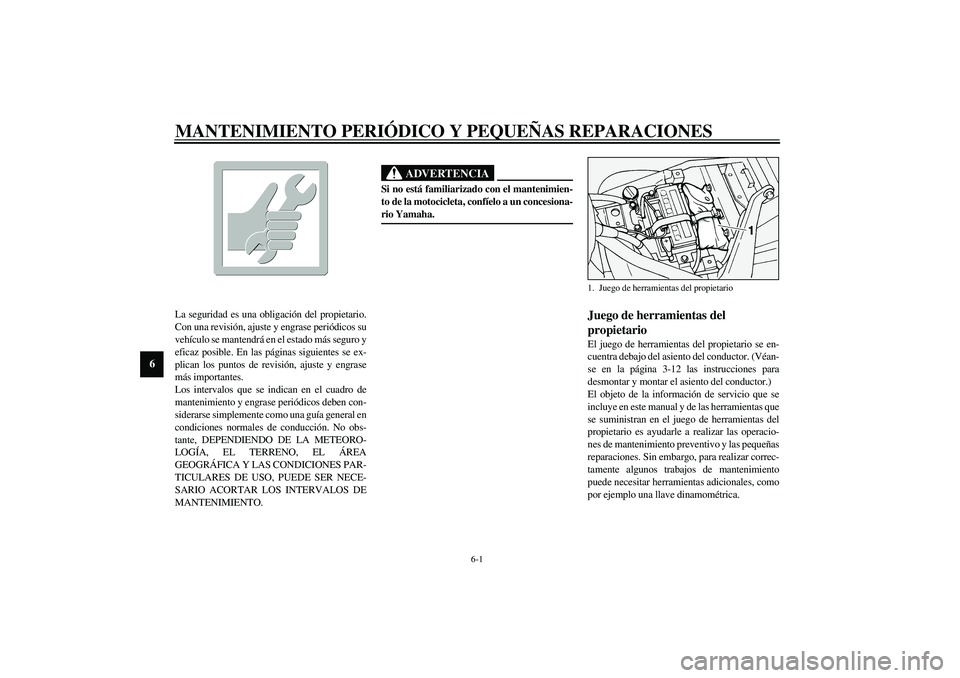 YAMAHA XV1600A 2002 Manuale de Empleo (in Spanish) 6-1
6
SAU00462
6-MANTENIMIENTO PERIÓDICO Y PEQUEÑAS REPARACIONES
SAU00464
La seguridad es una obligación del propietario.
Con una revisión, ajuste y engrase periódicos su
vehículo se mantendrá YAMAHA XV1600A 2002 Manuale de Empleo (in Spanish) 6-1
6
SAU00462
6-MANTENIMIENTO PERIÓDICO Y PEQUEÑAS REPARACIONES
SAU00464
La seguridad es una obligación del propietario.
Con una revisión, ajuste y engrase periódicos su
vehículo se mantendrá