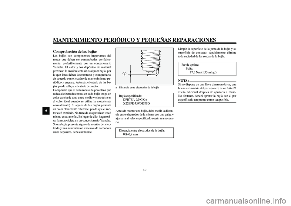 YAMAHA XV1600A 2002 Manuale de Empleo (in Spanish) MANTENIMIENTO PERIÓDICO Y PEQUEÑAS REPARACIONES
6-7
6
SAU01639
Comprobación de las bujías Las bujías son componentes importantes del
motor que deben ser comprobadas periódica-
mente, preferiblem YAMAHA XV1600A 2002 Manuale de Empleo (in Spanish) MANTENIMIENTO PERIÓDICO Y PEQUEÑAS REPARACIONES
6-7
6
SAU01639
Comprobación de las bujías Las bujías son componentes importantes del
motor que deben ser comprobadas periódica-
mente, preferiblem