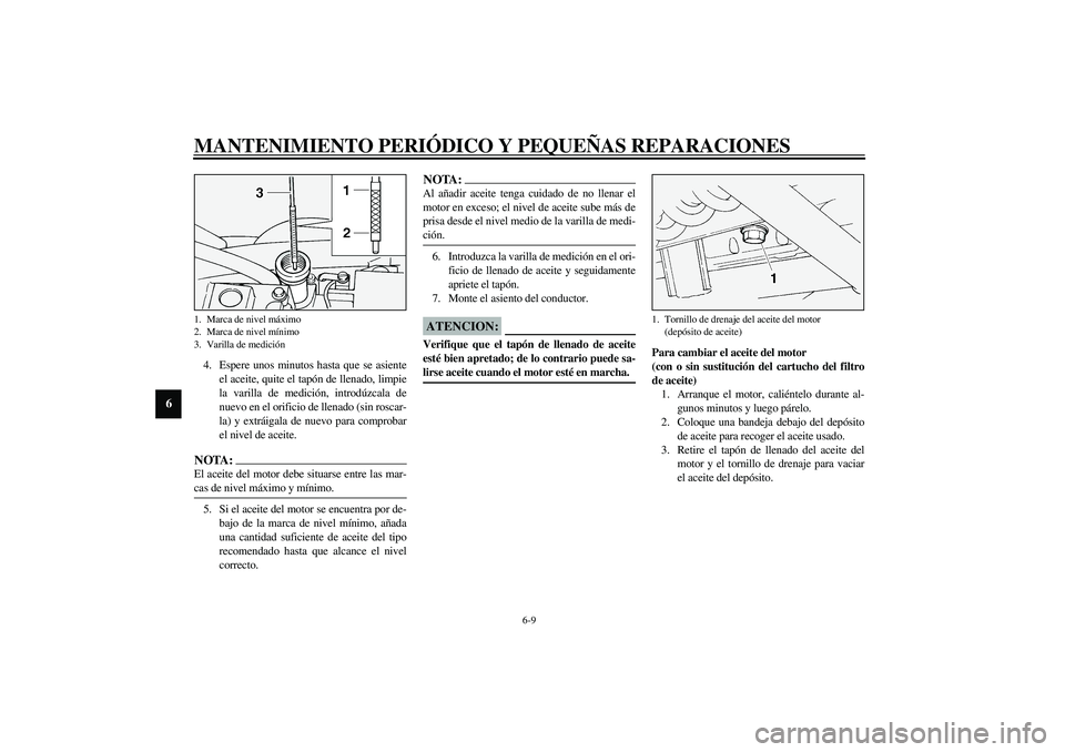 YAMAHA XV1600A 2002 Manuale de Empleo (in Spanish) MANTENIMIENTO PERIÓDICO Y PEQUEÑAS REPARACIONES
6-9
6
4. Espere unos minutos hasta que se asiente
el aceite, quite el tapón de llenado, limpie
la varilla de medición, introdúzcala de
nuevo en el YAMAHA XV1600A 2002 Manuale de Empleo (in Spanish) MANTENIMIENTO PERIÓDICO Y PEQUEÑAS REPARACIONES
6-9
6
4. Espere unos minutos hasta que se asiente
el aceite, quite el tapón de llenado, limpie
la varilla de medición, introdúzcala de
nuevo en el