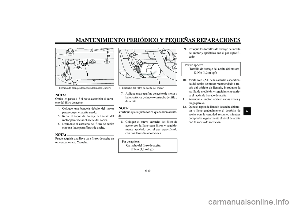 YAMAHA XV1600A 2002 Manuale de Empleo (in Spanish) MANTENIMIENTO PERIÓDICO Y PEQUEÑAS REPARACIONES
6-10
6
NOTA:_ Omita los pasos 4–8 si no va a cambiar el cartu-
cho del filtro de aceite. _4. Coloque una bandeja debajo del motor
para recoger el ac YAMAHA XV1600A 2002 Manuale de Empleo (in Spanish) MANTENIMIENTO PERIÓDICO Y PEQUEÑAS REPARACIONES
6-10
6
NOTA:_ Omita los pasos 4–8 si no va a cambiar el cartu-
cho del filtro de aceite. _4. Coloque una bandeja debajo del motor
para recoger el ac