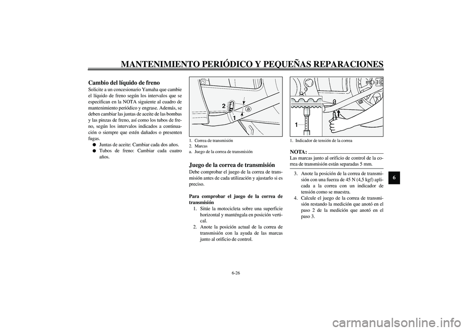 YAMAHA XV1600A 2002 Manuale de Empleo (in Spanish) MANTENIMIENTO PERIÓDICO Y PEQUEÑAS REPARACIONES
6-26
6
SAU03976
Cambio del líquido de freno Solicite a un concesionario Yamaha que cambie
el líquido de freno según los intervalos que se
especific YAMAHA XV1600A 2002 Manuale de Empleo (in Spanish) MANTENIMIENTO PERIÓDICO Y PEQUEÑAS REPARACIONES
6-26
6
SAU03976
Cambio del líquido de freno Solicite a un concesionario Yamaha que cambie
el líquido de freno según los intervalos que se
especific