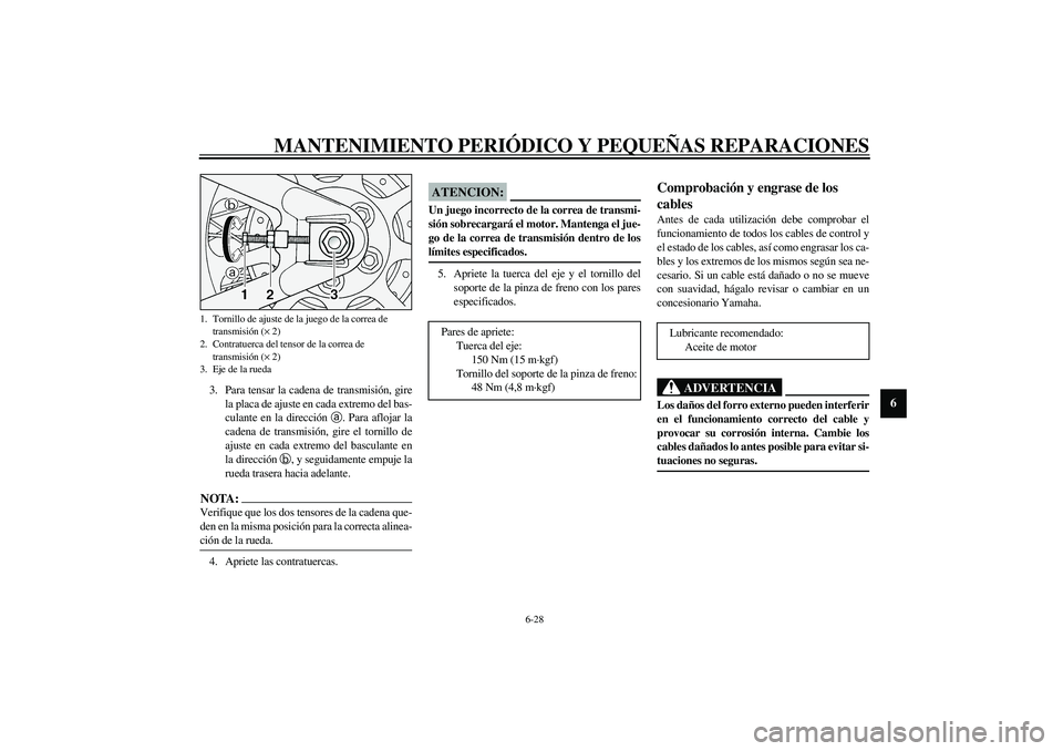 YAMAHA XV1600A 2002 Manuale de Empleo (in Spanish) MANTENIMIENTO PERIÓDICO Y PEQUEÑAS REPARACIONES
6-28
6
3. Para tensar la cadena de transmisión, gire
la placa de ajuste en cada extremo del bas-
culante en la dirección
a. Para aflojar la
cadena YAMAHA XV1600A 2002 Manuale de Empleo (in Spanish) MANTENIMIENTO PERIÓDICO Y PEQUEÑAS REPARACIONES
6-28
6
3. Para tensar la cadena de transmisión, gire
la placa de ajuste en cada extremo del bas-
culante en la dirección
a. Para aflojar la
cadena