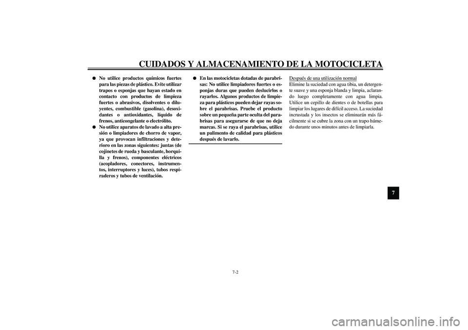 YAMAHA XV1600A 2002 Manuale de Empleo (in Spanish) CUIDADOS Y ALMACENAMIENTO DE LA MOTOCICLETA
7-2
7
No utilice productos químicos fuertes
para las piezas de plástico. Evite utilizar
trapos o esponjas que hayan estado en
contacto con productos de YAMAHA XV1600A 2002 Manuale de Empleo (in Spanish) CUIDADOS Y ALMACENAMIENTO DE LA MOTOCICLETA
7-2
7
No utilice productos químicos fuertes
para las piezas de plástico. Evite utilizar
trapos o esponjas que hayan estado en
contacto con productos de
