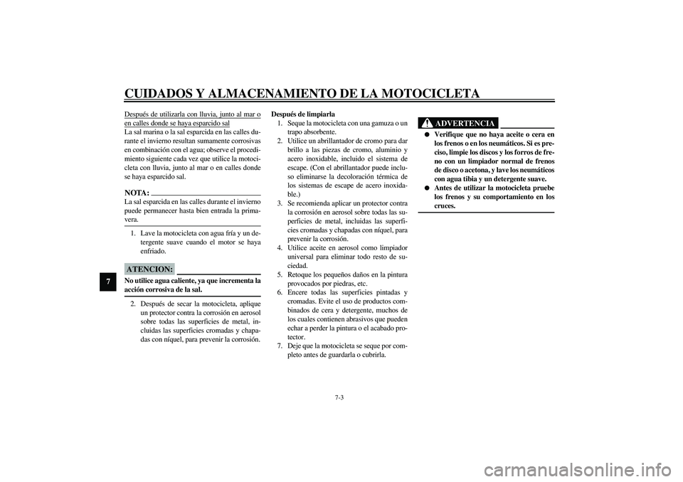 YAMAHA XV1600A 2002 Manuale de Empleo (in Spanish) CUIDADOS Y ALMACENAMIENTO DE LA MOTOCICLETA
7-3
7
Después de utilizarla con lluvia, junto al mar oen calles donde se haya esparcido salLa sal marina o la sal esparcida en las calles du-
rante el invi YAMAHA XV1600A 2002 Manuale de Empleo (in Spanish) CUIDADOS Y ALMACENAMIENTO DE LA MOTOCICLETA
7-3
7
Después de utilizarla con lluvia, junto al mar oen calles donde se haya esparcido salLa sal marina o la sal esparcida en las calles du-
rante el invi