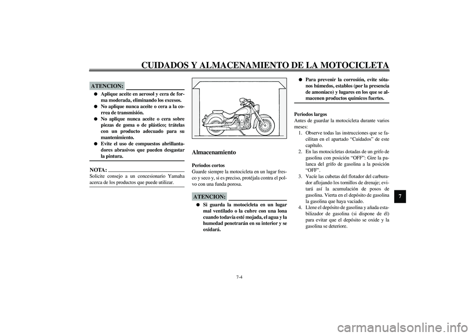 YAMAHA XV1600A 2002 Manuale de Empleo (in Spanish) CUIDADOS Y ALMACENAMIENTO DE LA MOTOCICLETA
7-4
7
SCA00033
ATENCION:_
Aplique aceite en aerosol y cera de for-
ma moderada, eliminando los excesos.
No aplique nunca aceite o cera a la co-
rrea de YAMAHA XV1600A 2002 Manuale de Empleo (in Spanish) CUIDADOS Y ALMACENAMIENTO DE LA MOTOCICLETA
7-4
7
SCA00033
ATENCION:_
Aplique aceite en aerosol y cera de for-
ma moderada, eliminando los excesos.
No aplique nunca aceite o cera a la co-
rrea de