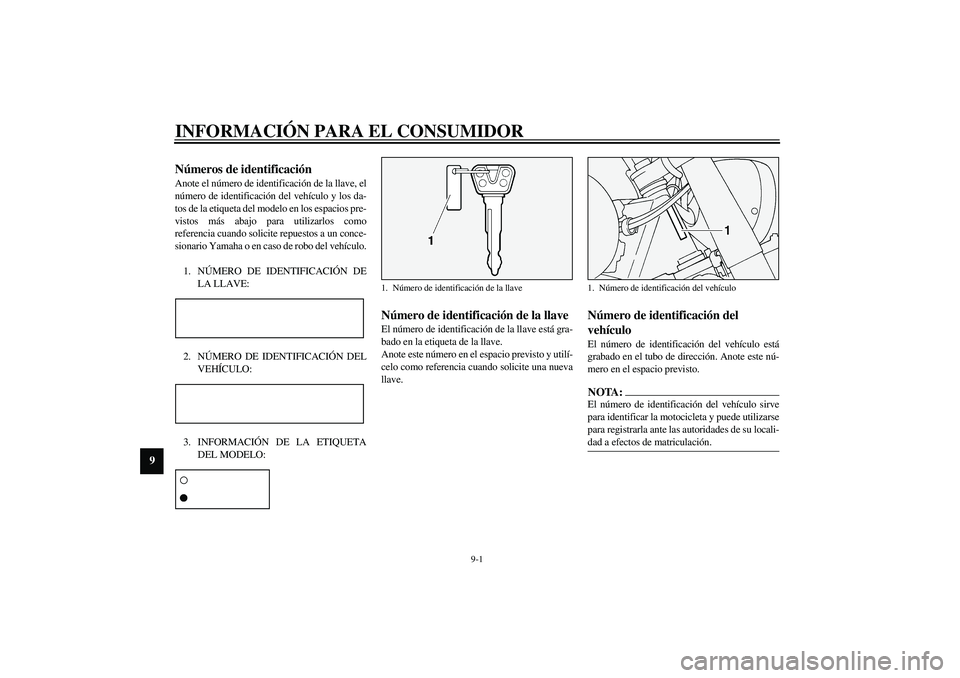 YAMAHA XV1600A 2002 Manuale de Empleo (in Spanish) 9-1
9
SAU01039
9-INFORMACIÓN PARA EL CONSUMIDOR
SAU02944
Números de identificación Anote el número de identificación de la llave, el
número de identificación del vehículo y los da-
tos de la e YAMAHA XV1600A 2002 Manuale de Empleo (in Spanish) 9-1
9
SAU01039
9-INFORMACIÓN PARA EL CONSUMIDOR
SAU02944
Números de identificación Anote el número de identificación de la llave, el
número de identificación del vehículo y los da-
tos de la e