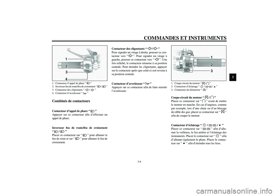 YAMAHA XV1600A 2002 Notices Demploi (in French) COMMANDES ET INSTRUMENTS
3-6
3
FAU00118
Combinés de contacteurs
FAU00119
Contacteur d’appel de phare “”
Appuyer sur ce contacteur afin d’effectuer un
appel de phare.
FAU03888
Inverseur feu YAMAHA XV1600A 2002 Notices Demploi (in French) COMMANDES ET INSTRUMENTS
3-6
3
FAU00118
Combinés de contacteurs
FAU00119
Contacteur d’appel de phare “”
Appuyer sur ce contacteur afin d’effectuer un
appel de phare.
FAU03888
Inverseur feu