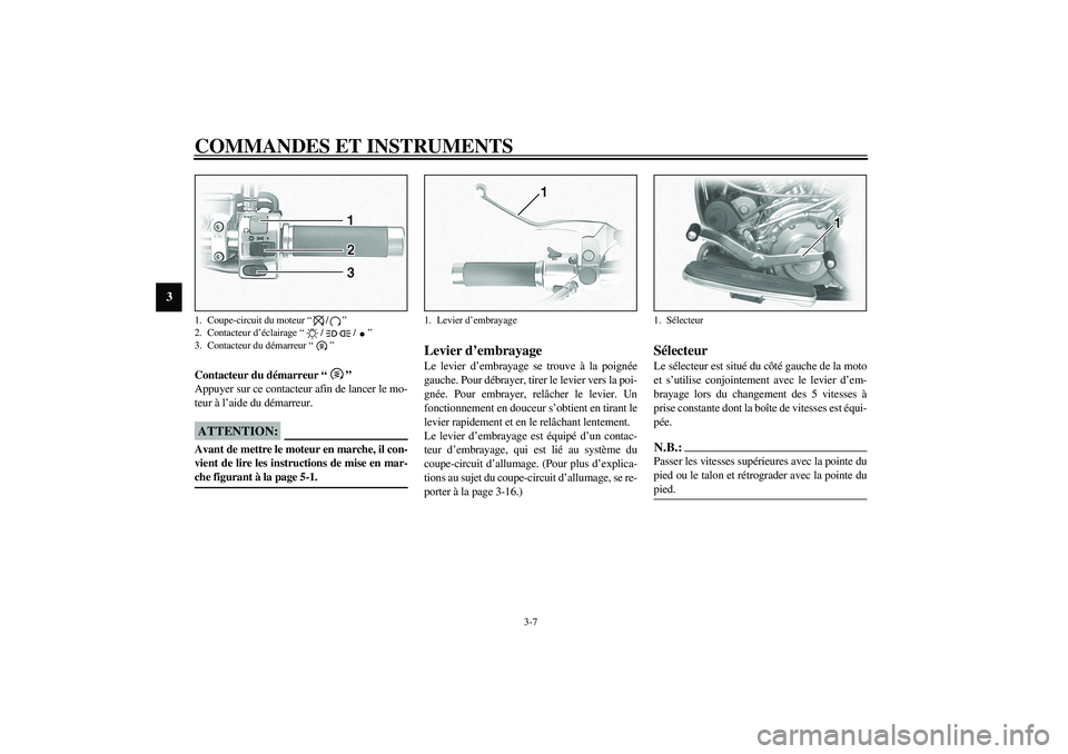 YAMAHA XV1600A 2002 Notices Demploi (in French) COMMANDES ET INSTRUMENTS
3-7
3
FAU00143
Contacteur du démarreur “”
Appuyer sur ce contacteur afin de lancer le mo-
teur à l’aide du démarreur.
FC000005
ATTENTION:_ Avant de mettre le moteur YAMAHA XV1600A 2002 Notices Demploi (in French) COMMANDES ET INSTRUMENTS
3-7
3
FAU00143
Contacteur du démarreur “”
Appuyer sur ce contacteur afin de lancer le mo-
teur à l’aide du démarreur.
FC000005
ATTENTION:_ Avant de mettre le moteur